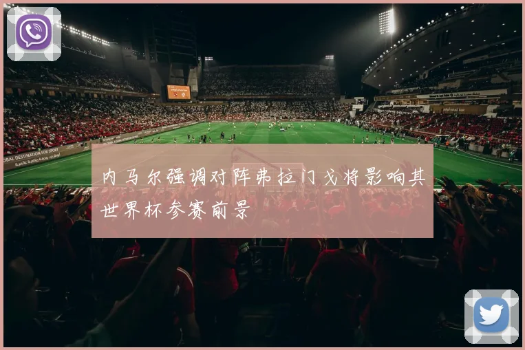 内马尔强调对阵弗拉门戈将影响其世界杯参赛前景